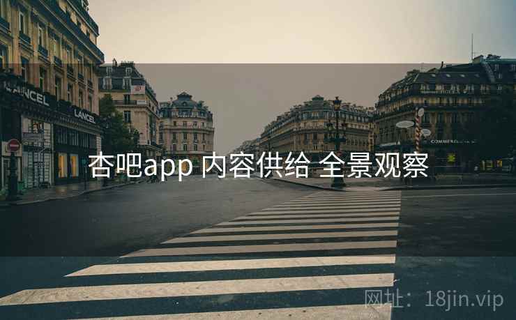 杏吧app 内容供给 全景观察 杏吧app 内容供给 全景观察